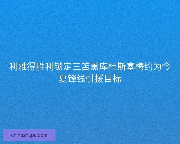 利雅得胜利锁定三笘薫库杜斯塞梅约为今夏锋线引援目标