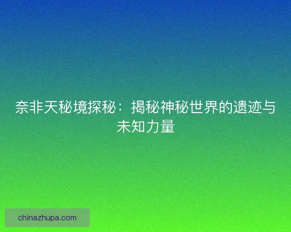 奈非天秘境探秘：揭秘神秘世界的遗迹与未知力量