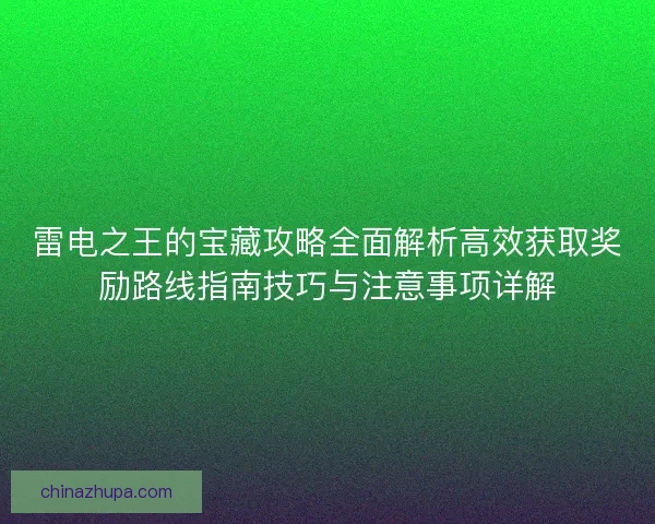 雷电之王的宝藏攻略全面解析高效获取奖励路线指南技巧与注意事项详解