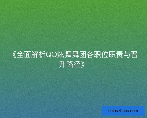 《全面解析QQ炫舞舞团各职位职责与晋升路径》 《全面解析QQ炫舞舞团各职位职责与晋升路径》